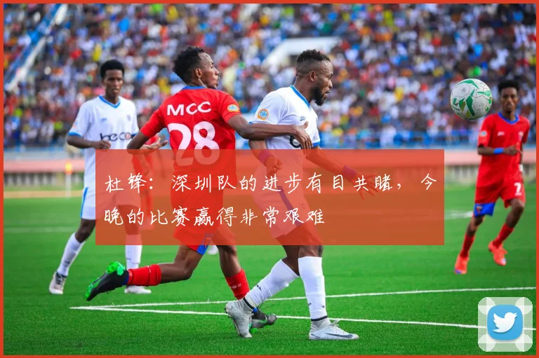 杜锋：深圳队的进步有目共睹，今晚的比赛赢得非常艰难